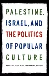 Palestine, Israel, and the Politics of Popular Culture cover