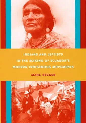 Indians and Leftists in the Making of Ecuador's Modern Indigenous Movements cover