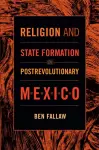 Religion and State Formation in Postrevolutionary Mexico cover