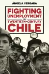 Fighting Unemployment in Twentieth-Century Chile cover