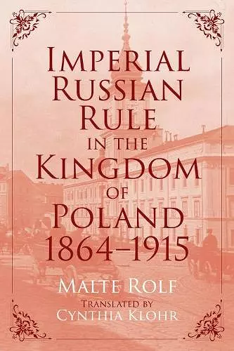 Imperial Russian Rule in the Kingdom of Poland, 1864-1915 cover