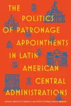 The Politics of Patronage Appointments in Latin American Central Administrations cover