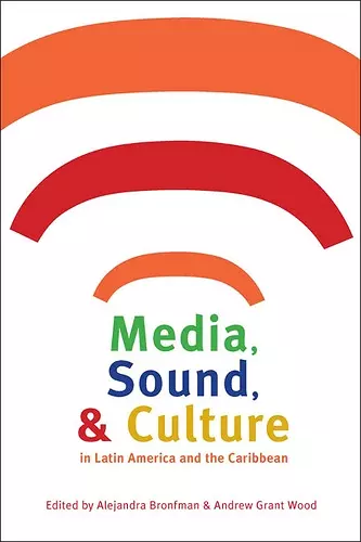 Media, Sound, and Culture in Latin America and the Caribbean cover