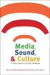 Media, Sound, and Culture in Latin America and the Caribbean cover