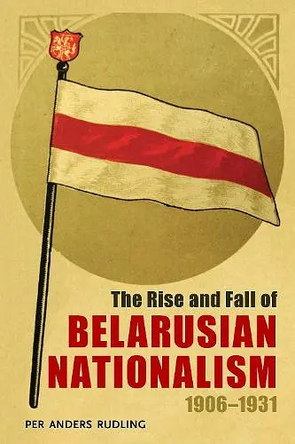 The Rise and Fall of Belarusian Nationalism, 1906–1931 cover