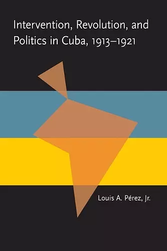 Intervention, Revolution, and Politics in Cuba, 1913-1921 cover