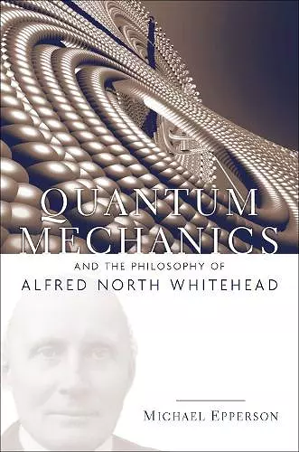 Quantum Mechanics and the Philosophy of Alfred North Whitehead cover