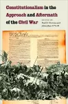 Constitutionalism in the Approach and Aftermath of the Civil War cover