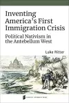 Inventing America's First Immigration Crisis cover