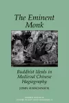 The Eminent Monk-Buddhist Ideals In Medieval Chinese Hagiography cover