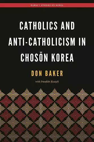 Catholics and Anti-Catholicism in Choson Korea cover