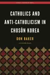 Catholics and Anti-Catholicism in Choson Korea cover