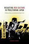 Recasting Red Culture in Proletarian Japan cover