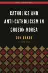 Catholics and Anti-Catholicism in Chosŏn Korea cover