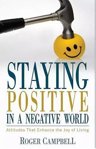 Staying Positive in a Negative World – Attitudes That Enhance the Joy of Living cover