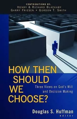 How Then Should We Choose? – Three Views on God`s Will and Decision Making cover