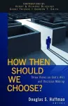 How Then Should We Choose? – Three Views on God`s Will and Decision Making cover