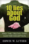 10 Lies About God – And the Truths That Shatter Deception cover