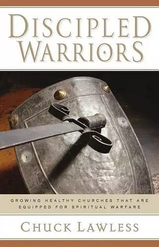 Discipled Warriors – Growing Healthy Churches That Are Equipped for Spiritual Warfare cover