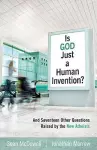 Is God Just a Human Invention? – And Seventeen Other Questions Raised by the New Atheists cover