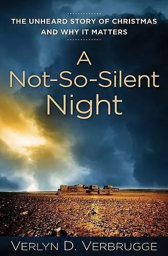 A Not–So–Silent Night – The Unheard Story of Christmas and Why It Matters cover