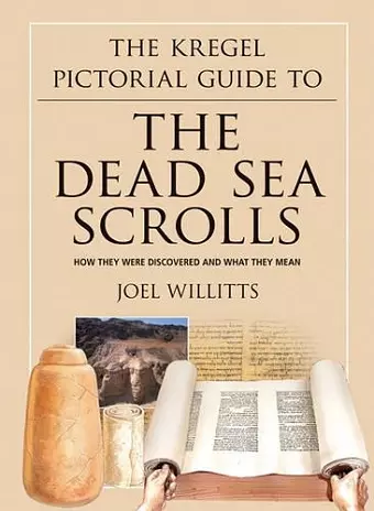 The Kregel Pictorial Guide to the Dead Sea Scrol – How They Were Discovered and What They Mean cover