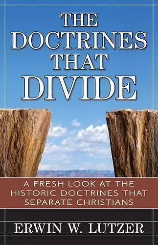 The Doctrines That Divide – A Fresh Look at the Historical Doctrines That Separate Christians cover