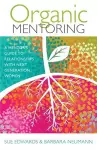 Organic Mentoring – A Mentor′s Guide to Relationships with Next Generation Women cover