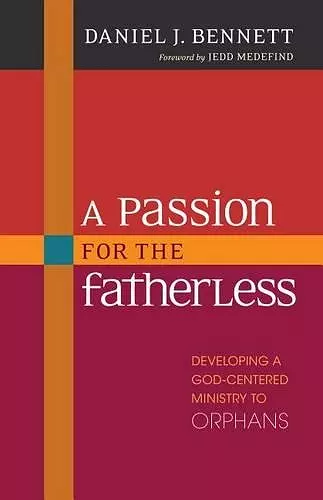 A Passion for the Fatherless – Developing a God–Centered Ministry to Orphans cover