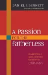 A Passion for the Fatherless – Developing a God–Centered Ministry to Orphans cover