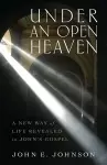 Under an Open Heaven – A New Way of Life Revealed in John`s Gospel cover