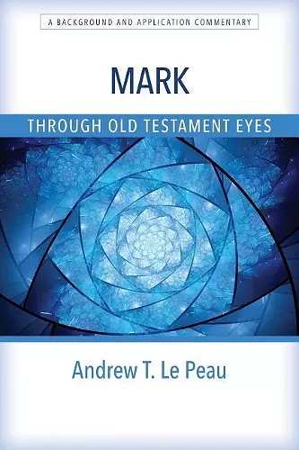 Mark Through Old Testament Eyes – A Background and Application Commentary cover