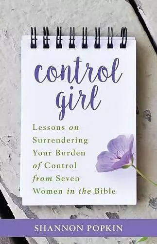 Control Girl – Lessons on Surrendering Your Burden of Control from Seven Women in the Bible cover