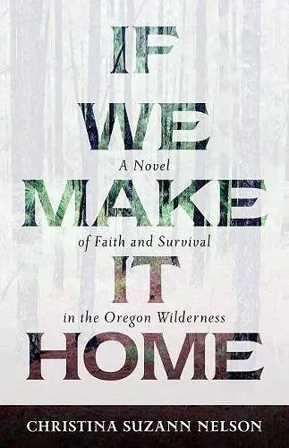 If We Make It Home – A Novel of Faith and Survival in the Oregon Wilderness cover