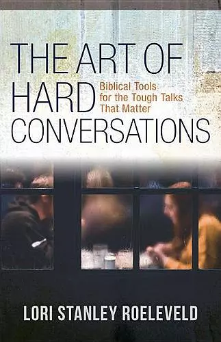 The Art of Hard Conversations – Biblical Tools for the Tough Talks That Matter cover