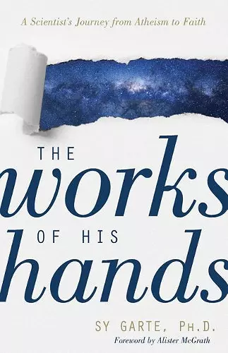 The Works of His Hands – A Scientist′s Journey from Atheism to Faith cover