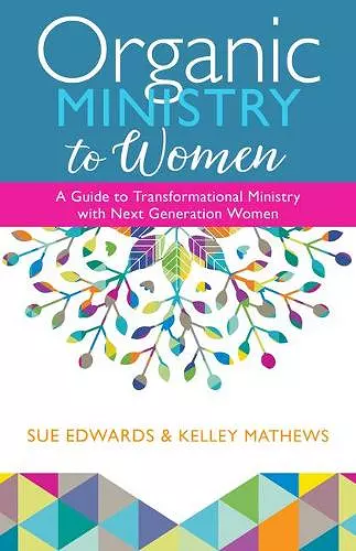 Organic Ministry to Women – A Guide to Transformational Ministry with Next–Generation Women cover