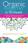 Organic Ministry to Women – A Guide to Transformational Ministry with Next–Generation Women cover