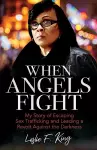 When Angels Fight – My Story of Escaping Sex Trafficking and Leading a Revolt Against the Darkness cover