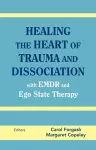Healing the Heart of Trauma and Dissociation with EMDR and Ego State Therapy cover