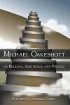 Michael Oakeshott on Religion, Aesthetics, and Politics cover