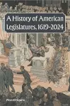 A History of American Legislatures, 1619-2024 cover