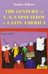 The Century of U.S.Capitalism in Latin America cover