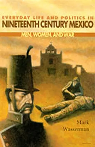 Everyday Life and Politics in Nineteenth Century Mexico cover
