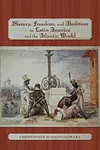 Slavery, Freedom, and Abolition in Latin America and the Atlantic World cover