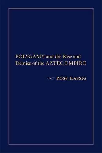 Polygamy and the Rise and Demise of the Aztec Empire cover