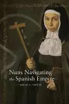 Nuns Navigating the Spanish Empire cover