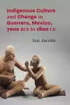 Indigenous Culture and Change in Guerrero, Mexico, 7000 BCE to 1600 CE cover