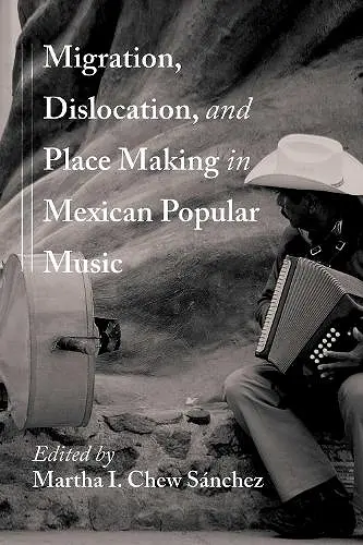 Migration, Dislocation, and Place Making in Mexican Popular Music cover
