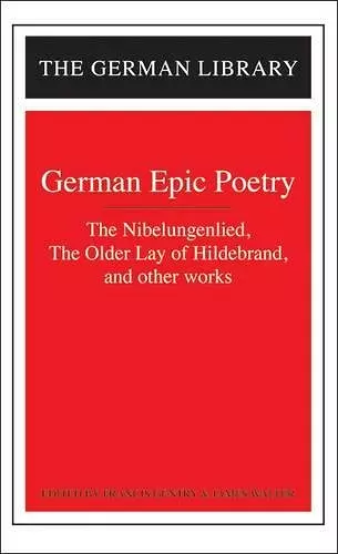 German Epic Poetry: The Nibelungenlied, The Older Lay of Hildebrand, and other works cover